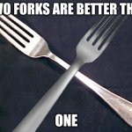 fork | TWO FORKS ARE BETTER THEN; ONE | image tagged in fork | made w/ Imgflip meme maker