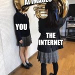 AI Images | AI IMAGES; YOU; THE INTERNET | image tagged in girl putting tuba on girl's head,artificial intelligence,cursed images,robots,art | made w/ Imgflip meme maker