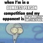 My iq is 0. Says how much iq everyone on this trash site has. | DUMBEST PERSON; THE "SMARTEST" TWITTER/X USER | image tagged in whe i'm in a competition and my opponent is,funny,memes,social media,twitter | made w/ Imgflip meme maker