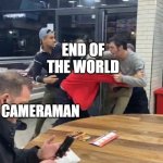 guy chilling while fight happens | END OF THE WORLD; CAMERAMAN | image tagged in guy chilling while fight happens,memes | made w/ Imgflip meme maker