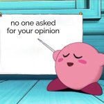kirby why | no one asked for your opinion | image tagged in kirby sign | made w/ Imgflip meme maker