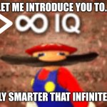 Greater than INFINATE IQ!!! | LET ME INTRODUCE YOU TO... INFINITELY SMARTER THAT INFINITE SMARTS | image tagged in greater than infinate iq,infinite iq,iq,memes,funny,lol so funny | made w/ Imgflip meme maker