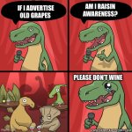 Heard it through the grape wine | AM I RAISIN AWARENESS? IF I ADVERTISE OLD GRAPES; PLEASE DON’T WINE | image tagged in stand up dinosaur | made w/ Imgflip meme maker