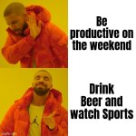 I start with good intentions . . . | Be productive on the weekend; Drink Beer and watch Sports | image tagged in memes,drake hotline bling,lazytown,weekend,rest,relax | made w/ Imgflip meme maker