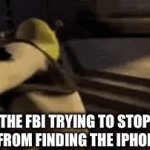 Why | THE FBI TRYING TO STOP ME FROM FINDING THE IPHONE 9 | image tagged in gifs,funny,lol,shrek,lol so funny | made w/ Imgflip video-to-gif maker