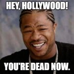 As far as news could say, HOLLYWOOD is officially DEAD. | HEY, HOLLYWOOD! YOU'RE DEAD NOW. | image tagged in memes,yo dawg heard you,hollywood,hollywood is dead | made w/ Imgflip meme maker