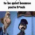 you have to be quiet because you're french