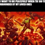 *when the doom music kicks in* Sorry, I meant men, not boys | GIRLS: I WANT TO DIE PEACEFULLY WHEN I'M 100 YEARS
OLD SURROUNDED BY MY LOVED ONES
 
BOYS: | image tagged in doomguy,boys vs girls,memes,lol so funny,if i die,for honor | made w/ Imgflip meme maker