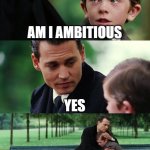 Finding Neverland | AM I AMBITIOUS; YES; BUT YOU'RE TOO DAMN LAZY | image tagged in memes,finding neverland | made w/ Imgflip meme maker