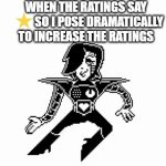 Death by rating fraud | WHEN THE RATINGS SAY
           SO I POSE DRAMATICALLY TO INCREASE THE RATINGS | image tagged in gifs,undertale,memes,funny | made w/ Imgflip video-to-gif maker