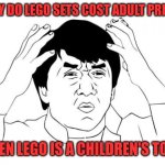 Jackie Chan WTF | WHY DO LEGO SETS COST ADULT PRICES; WHEN LEGO IS A CHILDREN'S TOY!? | image tagged in memes,jackie chan wtf,lego | made w/ Imgflip meme maker