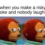 free Latik | when you make a risky joke and nobody laughs | image tagged in memes,monkey puppet | made w/ Imgflip meme maker