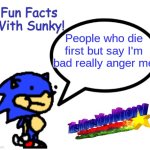 Fun Facts With Sunky! | People who die first but say I'm bad really anger me | image tagged in fun facts with sunky | made w/ Imgflip meme maker