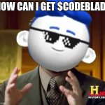 How can I get codeblade | HOW CAN I GET $CODEBLADE | image tagged in codeblade explaining | made w/ Imgflip meme maker