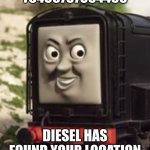 Devious Diesel | 76456787654456; DIESEL HAS FOUND YOUR LOCATION | image tagged in devious diesel | made w/ Imgflip meme maker