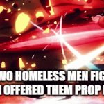 sedrftghyujikolp | THE TWO HOMELESS MEN FIGHTING AFTER I OFFERED THEM PROP MONEY: | image tagged in gifs,anime,epic,fighting | made w/ Imgflip video-to-gif maker