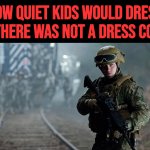 I did that back in the 2000s. I still dress like that today to party's and at home at 29. My wife says I look goofy in it. | HOW QUIET KIDS WOULD DRESS IF THERE WAS NOT A DRESS CODE | image tagged in godzilla,military,funny,school,quiet kid,memes | made w/ Imgflip meme maker