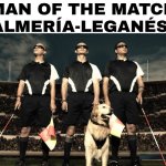 Almeria 2 leganes 3 - Crazy Match but ruined by refs | MAN OF THE MATCH IN ALMERÍA-LEGANÉS 2:3 | image tagged in blind referees,copa del rey,who cares,spain,sports,footy | made w/ Imgflip meme maker