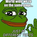 All frens | World wide we're on the same page... JUST IN DIFFERENT TEXTS. | image tagged in happy pepe the frog | made w/ Imgflip meme maker