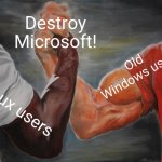 Stop fighting! We could accomplish great things together! | Destroy Microsoft! Old Windows users; Linux users | image tagged in memes,epic handshake,linux,windows,microsoft | made w/ Imgflip meme maker