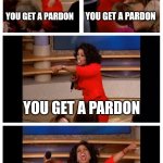 Biden In His Last Month In Office... Pardons And Medals For All! | YOU GET A PARDON; YOU GET A PARDON; YOU GET A PARDON; YOU ALL GET PARDONS AND MEDALS OF FREEDOM! | image tagged in memes,oprah you get a car everybody gets a car,biden,pardon,stupid liberals,you're fired | made w/ Imgflip meme maker