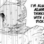Im Always Always thinking with my dick