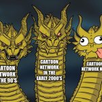 Three-headed Dragon | CARTOON NETWORK IN THE EARLY 2000'S; CARTOON NETWORK NOW; CARTOON NETWORK IN THE 90'S | image tagged in three-headed dragon | made w/ Imgflip meme maker