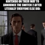 It’s been eight years | NINTENDO ON THEIR WAY TO ANNOUNCE THE SWITCH 2 AFTER LITERALLY EVERYONE ELSE DID: | image tagged in gifs,memes | made w/ Imgflip video-to-gif maker