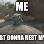 Yoda tired | ME; I'M JUST GONNA REST MY EYES | image tagged in yoda stoned,yoda there is another | made w/ Imgflip video-to-gif maker