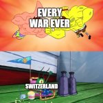 Plankton Watches Spongebob And Patrick Fight | EVERY WAR EVER; SWITZERLAND | image tagged in plankton watches spongebob and patrick fight,memes | made w/ Imgflip meme maker