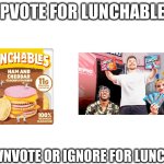 lunchly gave someone i know food poisoning | UPVOTE FOR LUNCHABLES; DOWNVOTE OR IGNORE FOR LUNCHLY | image tagged in lunchables,lunchly,mr beast,logan paul,ksi,upvote begging | made w/ Imgflip meme maker