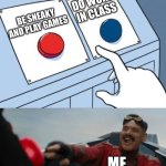 choice... | DO WORK IN CLASS; BE SNEAKY AND PLAY GAMES; ME | image tagged in robotnik button | made w/ Imgflip meme maker