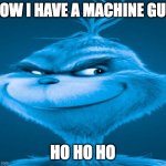 im outta ideas | NOW I HAVE A MACHINE GUN; HO HO HO | image tagged in blue grinch,memes,funny,die hard,christmas,outdated | made w/ Imgflip meme maker