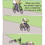 Bike Fall | When you have the random urge to stick a medal bar in ur tire as a child | image tagged in memes,bike fall | made w/ Imgflip meme maker