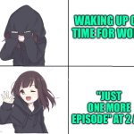 Anime girl hotline bling | WAKING UP ON TIME FOR WORK; "JUST ONE MORE EPISODE" AT 2 AM | image tagged in anime girl hotline bling | made w/ Imgflip meme maker