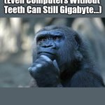 Digital vs Dental | (Even Computers Without 

Teeth Can Still Gigabyte...); OzwinEVCG | image tagged in deep thoughts,medium puns,dentists,animals,computers,sort of true | made w/ Imgflip meme maker