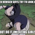 sasuke_sakuga | WHEN NEWGEN GUYS TRY TO LOOK COOL; BUT DO IT IMITATING GIRLS | image tagged in sasuke_sakuga | made w/ Imgflip meme maker