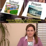 They're The Same Picture | School; Prison; ME | image tagged in memes,they're the same picture | made w/ Imgflip meme maker