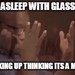 Poor me?✌️ | *FALLS ASLEEP WITH GLASSES ON*; *ME WAKING UP THINKING ITS A MIRACLE* | image tagged in gifs,miracle | made w/ Imgflip video-to-gif maker