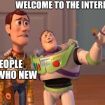 Toy story meme | WELCOME TO THE INTERNET; PEOPLE ARE WHO NEW | image tagged in memes,x x everywhere | made w/ Imgflip meme maker