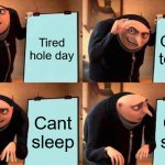 Sleeping | Tired hole day; Going to bed; Cant sleep; Cant sleep | image tagged in memes,gru's plan | made w/ Imgflip meme maker