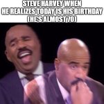 Jeez. He's way older than he looks... | STEVE HARVEY WHEN HE REALIZES TODAY IS HIS BIRTHDAY
(HE'S ALMOST 70) | image tagged in steve harvey laughing serious,memes,steve harvey | made w/ Imgflip meme maker