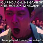 Video Games in Squid Game | WHEN YOU FIND A ONLINE GAME SITE THAT HAS FORTNITE, ROBLOX, MINECRAFT, AND FNAF | image tagged in i have played these games before | made w/ Imgflip meme maker