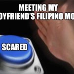 button | MEETING MY BOYFRIEND’S FILIPINO MOM:; SCARED | image tagged in button | made w/ Imgflip meme maker