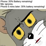 Is this relatable for you guys? | Phone: 20% Battery remaining!
Me: ignores.
Phone 5 mins later: 35% battery remaining! | image tagged in memes,unsettled tom,confusing,funny,stop reading the tags | made w/ Imgflip meme maker