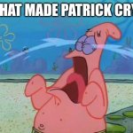 Patrick Star Crying. | WHAT MADE PATRICK CRY? | image tagged in patrick star crying,memes | made w/ Imgflip meme maker