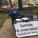 This will give me alot of down votes | fortnite is overrated | image tagged in memes,change my mind | made w/ Imgflip meme maker