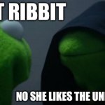 Evil Kermit | RIBBIT RIBBIT; NO SHE LIKES THE UNRIBBED ONES | image tagged in memes,evil kermit | made w/ Imgflip meme maker