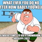 Peter Griffin running away | WHAT EVER YOU DO NO MATTER HOW BADLY YOU NEED IT; NEVER EVER ATTEMPT TO USE A SHOWROOM TOILET
- JOSSEPPI 2022 | image tagged in peter griffin running away,ikea,sweden | made w/ Imgflip meme maker