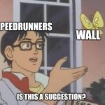 Speedrunners | SPEEDRUNNERS; WALL; IS THIS A SUGGESTION? | image tagged in memes,is this a pigeon | made w/ Imgflip meme maker